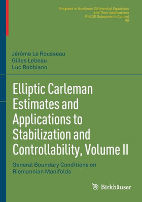 Elliptic Carleman Estimates And Applications To Stabilization And Controllability, Volume Ii: General Boundary Conditions On Riemannian Manifolds ... Equations And Their Applications, 98)