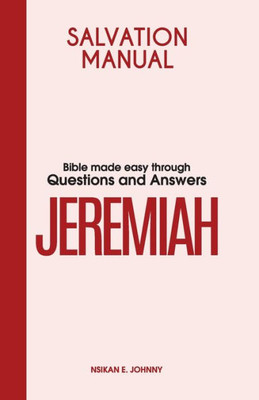 Salvation Manual: Bible Made Easy Through Questions And Answers For The Book Of Jeremiah