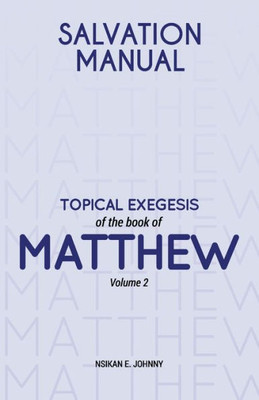 Salvation Manual: Topical Exegesis Of The Book Of Matthew - Volume 2