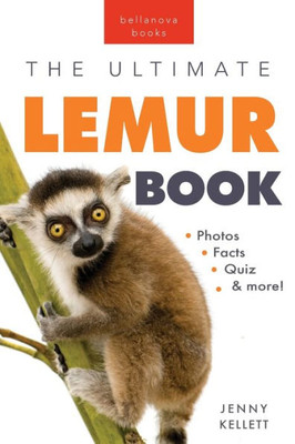 Lemurs The Ultimate Lemur Book: 100+ Amazing Lemur Facts, Photos, Quiz + More (Animal Books For Kids)