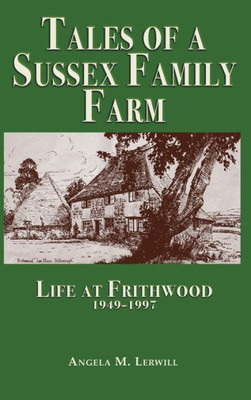 Tales Of A Sussex Family Farm: Life At Frithwood 1949-1997