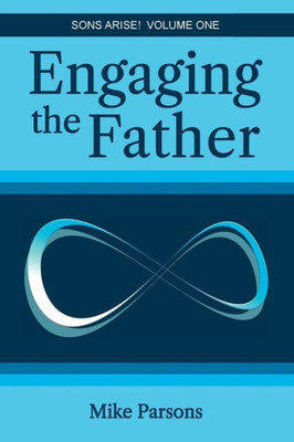 Engaging The Father: Sons Arise! Volume One