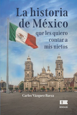 La Historia De México Que Les Quiero Contar A Mis Nietos (Spanish Edition)