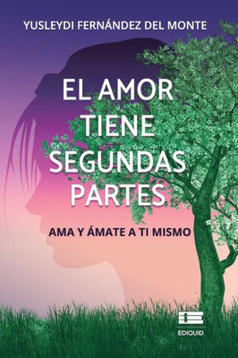 El Amor Tiene Segundas Partes: Ama Y Ámate A Ti Mismo (Spanish Edition)