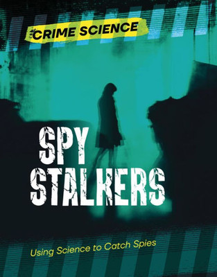 Spy Stalkers: Using Science To Catch Spies (Crime Science)