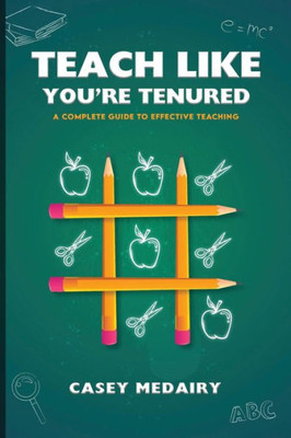 Teach Like YouRe Tenured: A Complete Guide To Effective Teaching