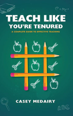 Teach Like YouRe Tenured: A Complete Guide To Effective Teaching