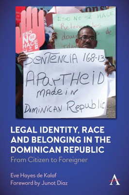 Legal Identity, Race And Belonging In The Dominican Republic: From Citizen To Foreigner (Anthem Series In Citizenship And National Identities)