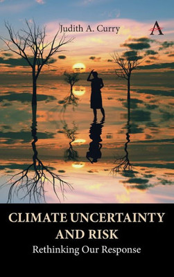 Climate Uncertainty And Risk: Rethinking Our Response (Anthem Environment And Sustainability Initiative)