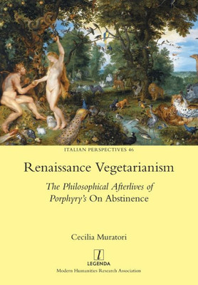 Renaissance Vegetarianism: The Philosophical Afterlives Of Porphyry's On Abstinence (Italian Perspectives)