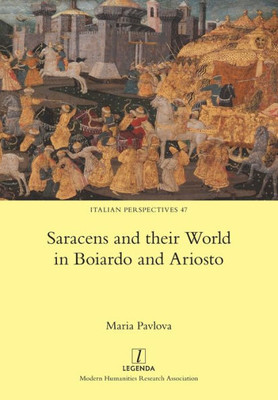 Saracens And Their World In Boiardo And Ariosto (Italian Perspectives)