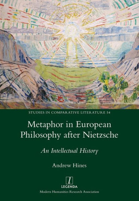 Metaphor In European Philosophy After Nietzsche: An Intellectual History (Studies In Comparative Literature)