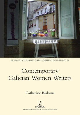 Contemporary Galician Women Writers (Studies In Hispanic And Lusophone Cultures)