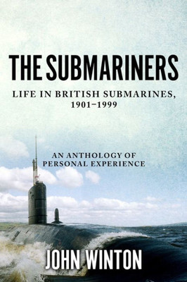 The Submariners: Life In British Submarines, 1901-1999 (20Th Century Naval Innovations)