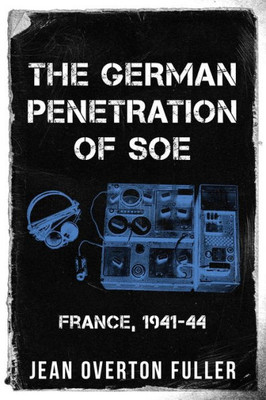 The German Penetration Of Soe: France, 1941-44 (Espionage And Counter Espionage In World War Two)