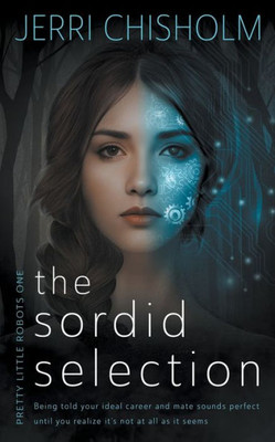 The Sordid Selection: A Ya Cyberpunk Fantasy Romance Series (Pretty Little Robots)
