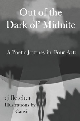 Out Of The Dark Ol Midnite: A Poetic Journey In Four Acts