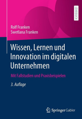 Wissen, Lernen Und Innovation Im Digitalen Unternehmen: Mit Fallstudien Und Praxisbeispielen (German Edition)