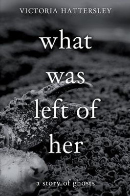 What Was Left Of Her: A Story Of Ghosts