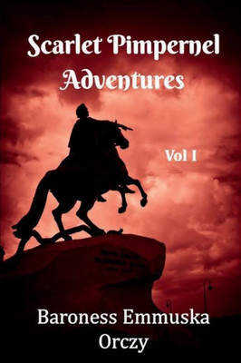 Scarlett Pimpernel Adventures | Three Book Collection | Vol 1: Includes The Scarlett Pimpernel, I Will Repay And The Elusive Pimpernel
