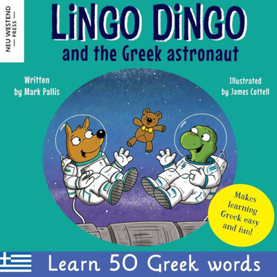 Lingo Dingo And The Greek Astronaut: Laugh As You Learn Greek For Children: Greek Books For Kids; Teach Greek Language To Kids Toddlers Babies; Greek ... Greek, With Story Powered Language Learning)