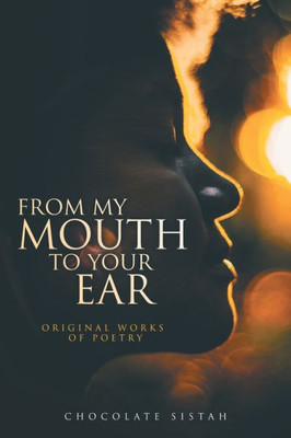 From My Mouth To Your Ear: Original Works Of Poetry