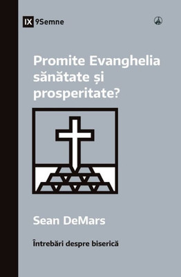 Promite Evanghelia Sanatate ?I Prosperitate? (Does The Gospel Promise Health And Prosperity?) (Romanian) (Church Questions (Romanian)) (Romanian Edition)