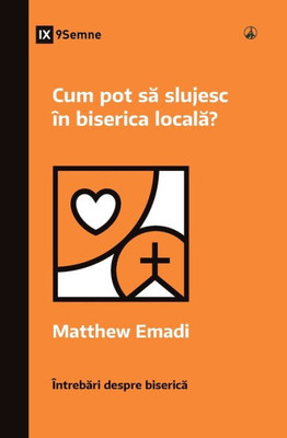 Cum Pot Sa Slujesc În Biserica Locala? (How Can I Serve My Church?) (Romanian) (Church Questions (Romanian)) (Romanian Edition)