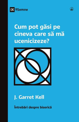 Cum Pot Gasi Pe Cineva Care Sa Ma Ucenicizeze? (How Can I Find Someone To Disciple Me?) (Romanian) (Church Questions (Romanian)) (Romanian Edition)