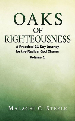 Oaks Of Righteousness: A Practical 31-Day Journey For The Radical God Chaser - Volume 1