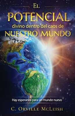 El Potencial Divino Dentro Del Caos De Nuestro Mundo: Hay Esperanza Para Un Mundo Nuevo (Spanish Edition)