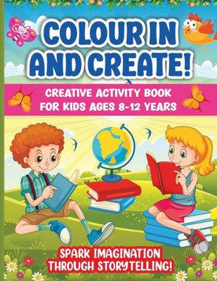 Colour In And Create: Spark Imagination Through Storytelling. Perfect Indoor Boredom-Buster For Your Budding Author