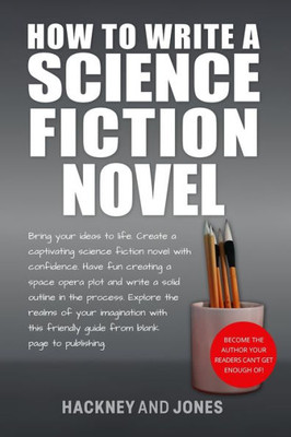 How To Write A Science Fiction Novel: Create A Captivating Science Fiction Novel With Confidence (How To Write A Winning Fiction Book Outline)