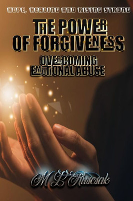 The Power Of Forgiveness: Overcoming Emotional Abuse
