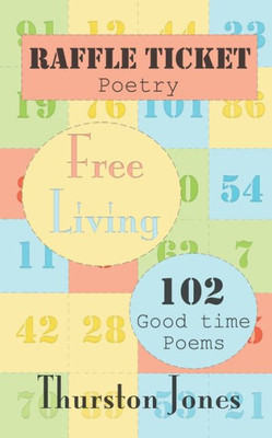 Raffle Ticket Poetry. Free Living: 102 Good Time Poems (Raffle Ticket Poetry Series)