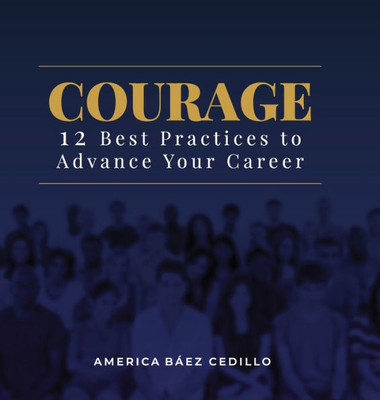 Courage: 12 Best Practices To Advance Your Career