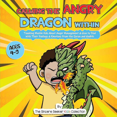 Calming The Angry Dragon Within: Teaching Muslim Kids About Anger Management & How To Deal With Their Feelings & Emotions From The Quran And Hadith (Islam For Kids Series)
