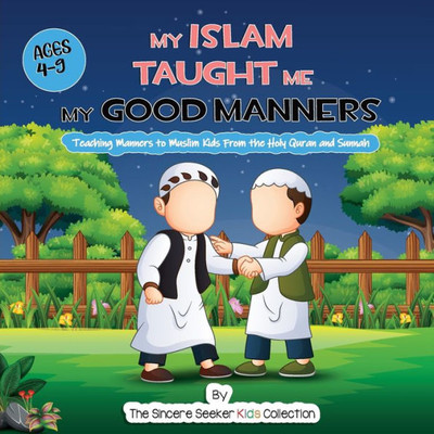 My Islam Taught Me My Good Manners: Teaching Manners To Muslim Kids From The Holy Quran And Sunnah (Islam For Kids Series)