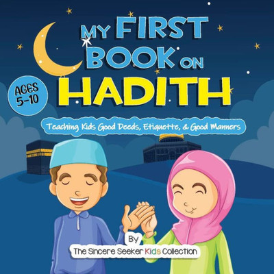 My First Book On Hadith For Children: An Islamic Book Teaching Kids The Way Of Prophet Muhammad, Etiquette, & Good Manners (Islam For Kids Series)