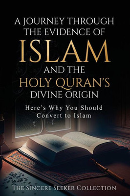 A Journey Through The Evidence Of Islam And The Holy Quran's Divine Origin: Here's Why You Should Convert To Islam (Understanding Islam | Learn Islam ... Of Islam | Islam Beliefs And Practices)