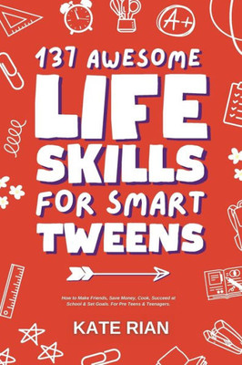 137 Awesome Life Skills For Smart Tweens | How To Make Friends, Save Money, Cook, Succeed At School & Set Goals - For Pre Teens & Teenagers