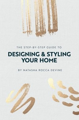 The Step-By-Step Guide To Designing And Styling Your Home
