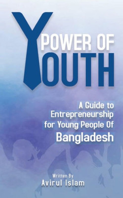 Power Of Youth: A Guide To Entrepreneurship For Young People Of Bangladesh