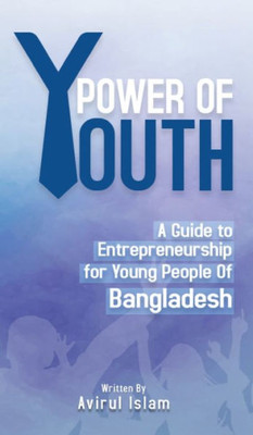 Power Of Youth: A Guide To Entrepreneurship For Young People Of Bangladesh