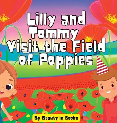 Lilly And Tommy Visit The Field Of Poppies: A World Of Red Blooms And Remembered Heroes