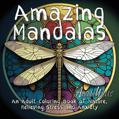 Amazing Mandalas: An Adult Coloring Book Of Nature, Relieving Stress And Anxiety (Color Wells)