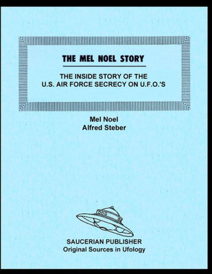 The Mel Noel Story: The Inside Story Of The U.S. Air Force Secrecy On U.F.O.'s