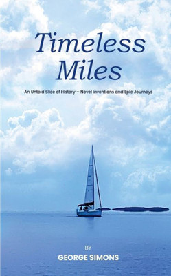 Timeless Miles: An Untold Slice Of History-Novel Inventions And Epic Journeys