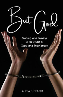 But God: Praising And Praying In The Midst Of Trials And Tribulations