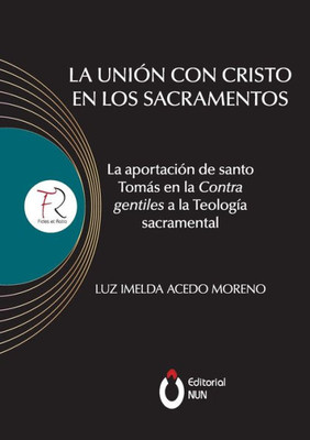 La Unión Con Cristo En Los Sacramentos. La Aportación De Santo Tomás En La Contra Gentiles A La Teología Sacramental (Spanish Edition)